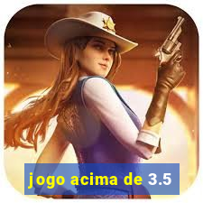 jogo acima de 3.5