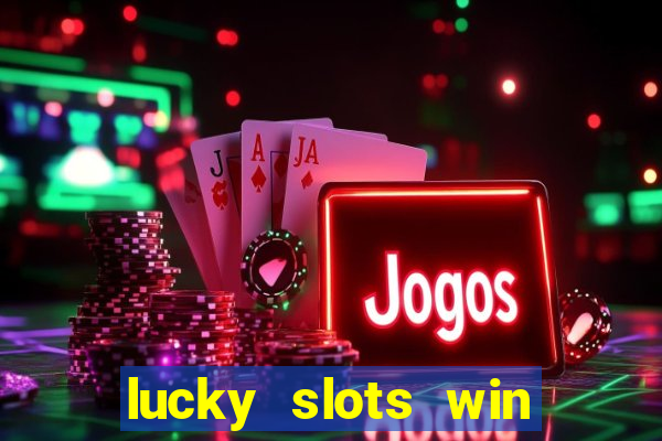 lucky slots win real cash