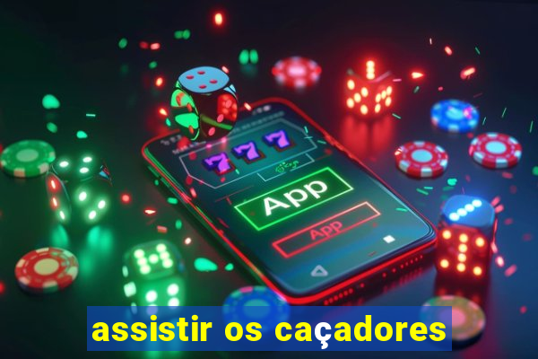 assistir os caçadores