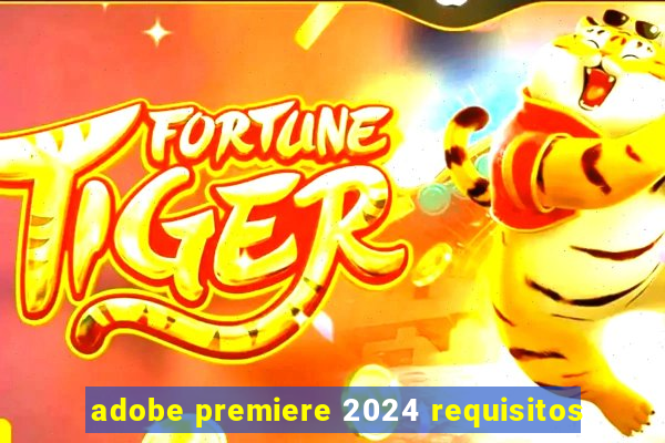 adobe premiere 2024 requisitos