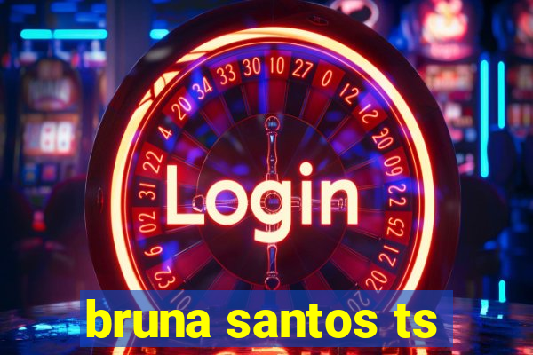 bruna santos ts