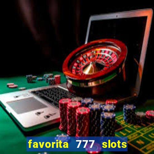 favorita 777 slots é confiável