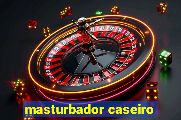 masturbador caseiro