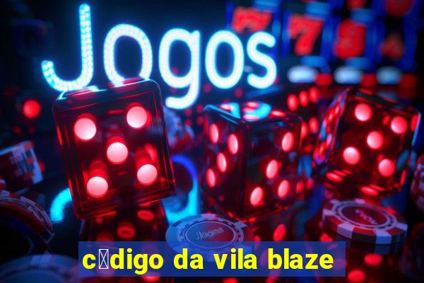 c贸digo da vila blaze