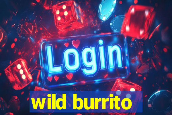 wild burrito