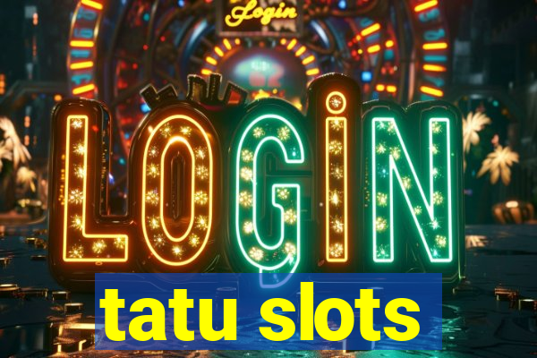 tatu slots