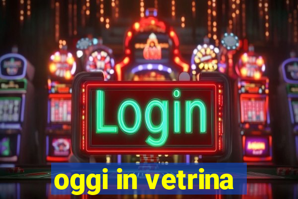 oggi in vetrina