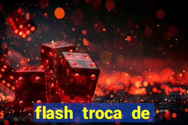 flash troca de corpo parte 2