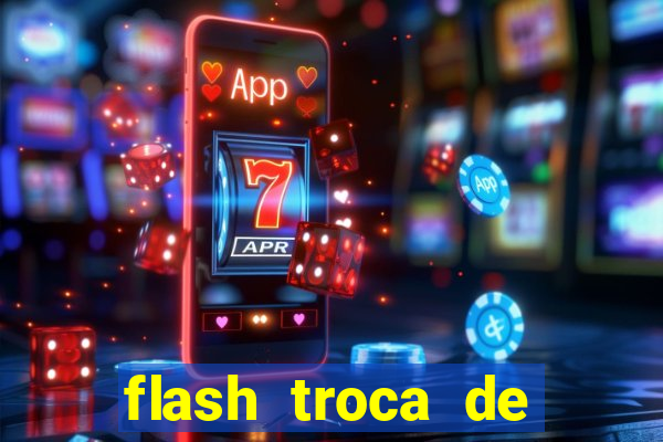 flash troca de corpo parte 2