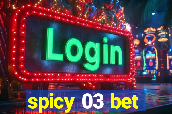 spicy 03 bet