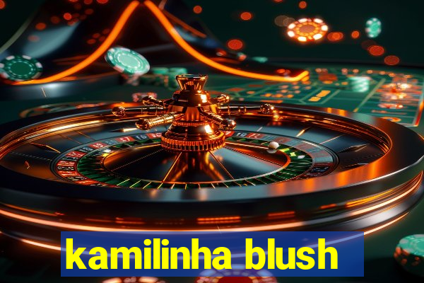 kamilinha blush