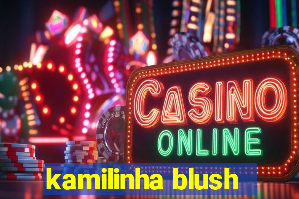 kamilinha blush