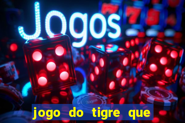 jogo do tigre que ganha dinheiro baixar