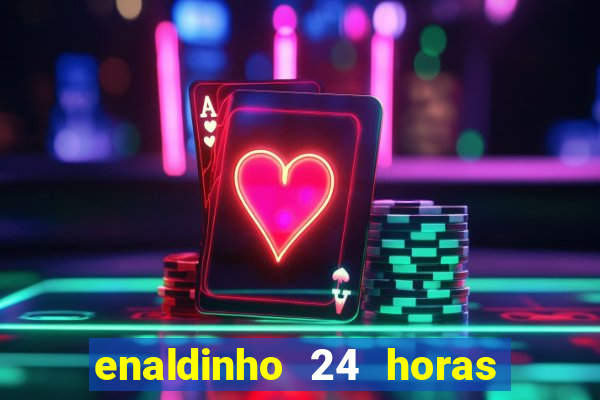 enaldinho 24 horas sem energia