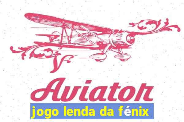 jogo lenda da fénix