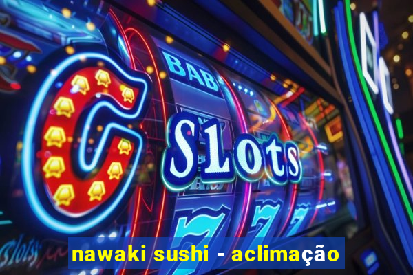 nawaki sushi - aclimação