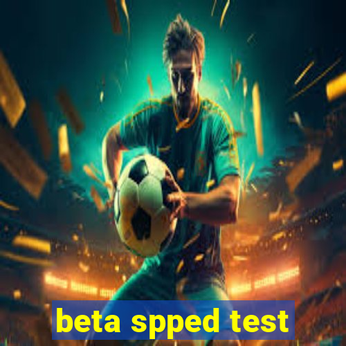 beta spped test