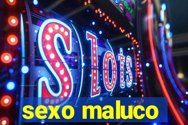 sexo maluco