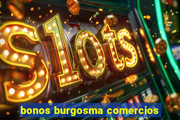 bonos burgosma comercios