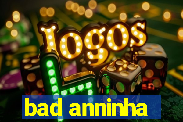 bad anninha