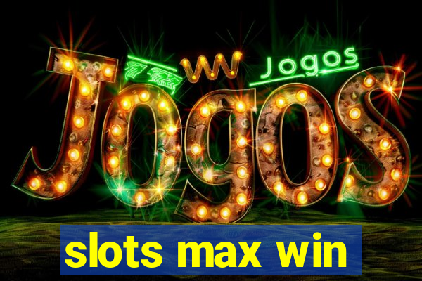 slots max win