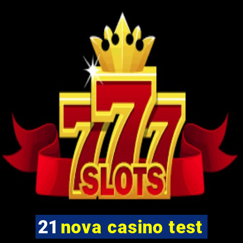 21 nova casino test