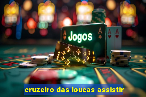 cruzeiro das loucas assistir