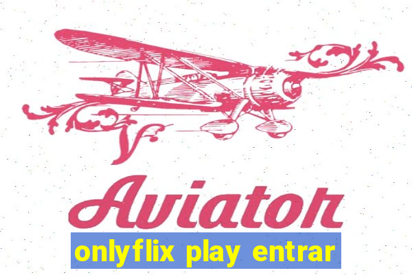 onlyflix play entrar