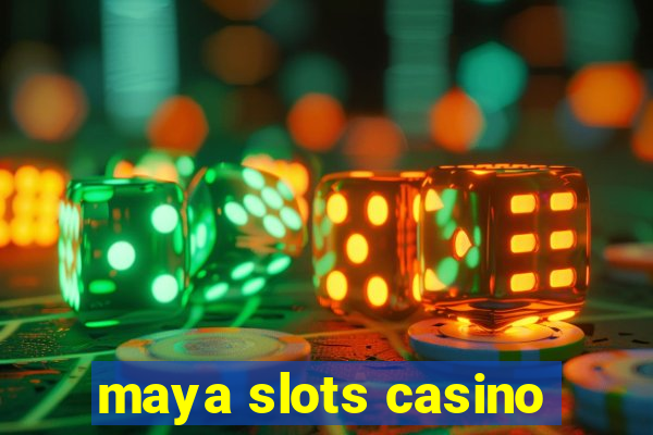 maya slots casino