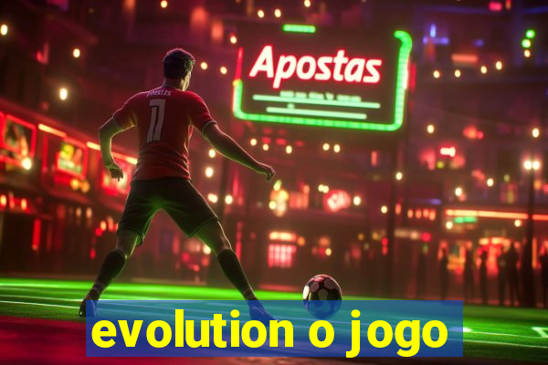 evolution o jogo