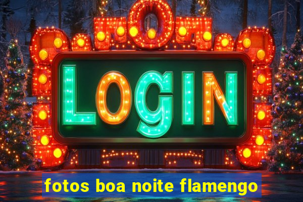 fotos boa noite flamengo