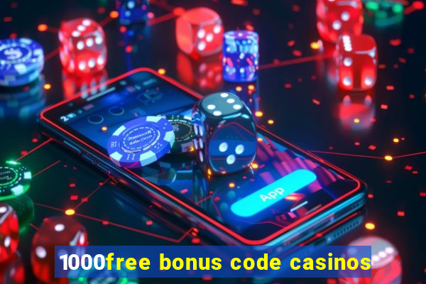 1000free bonus code casinos