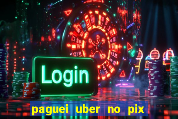 paguei uber no pix e nao achou motorista