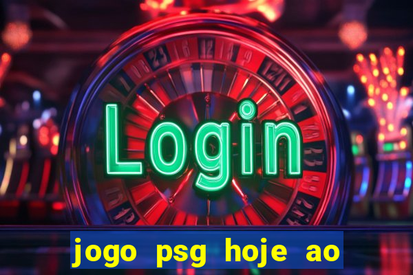 jogo psg hoje ao vivo onde assistir