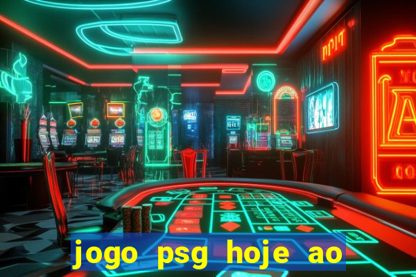 jogo psg hoje ao vivo onde assistir