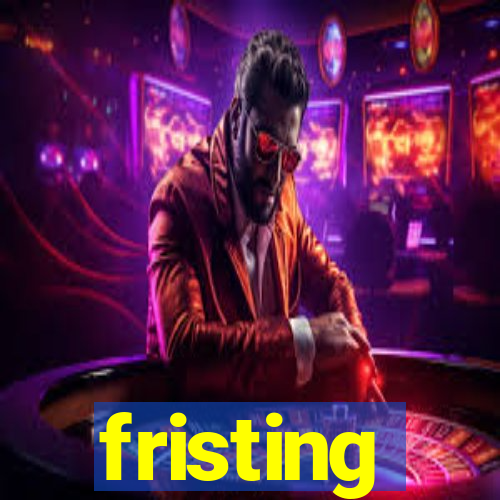 fristing