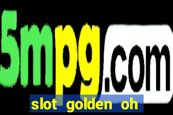 slot golden oh yeah casino slots