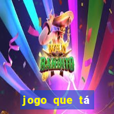 jogo que tá pagando agora