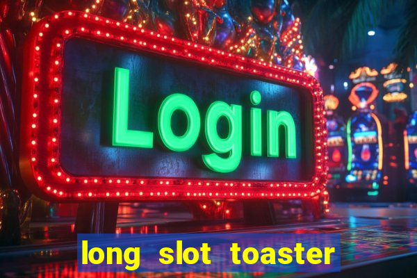 long slot toaster stainless steel