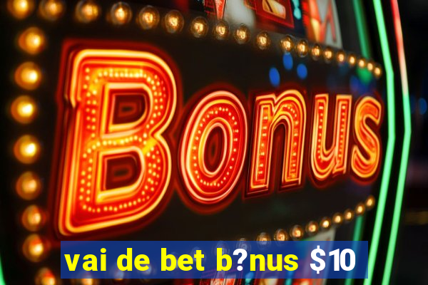 vai de bet b?nus $10