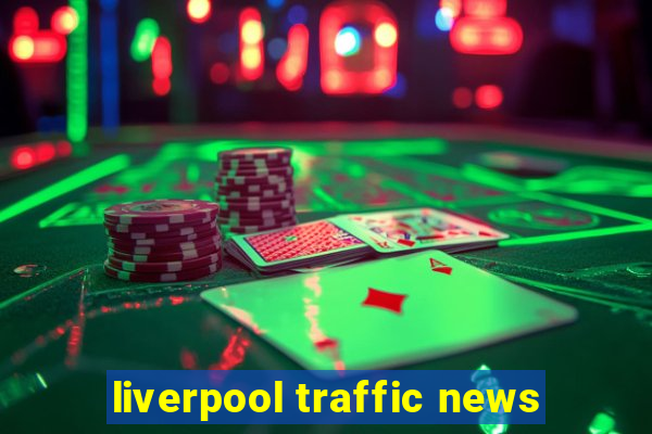 liverpool traffic news