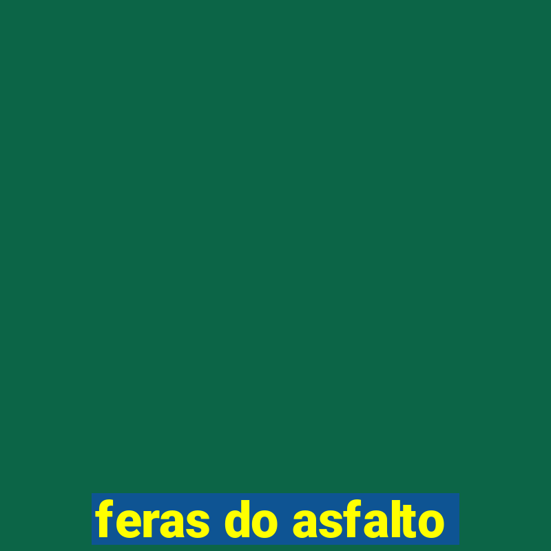 feras do asfalto