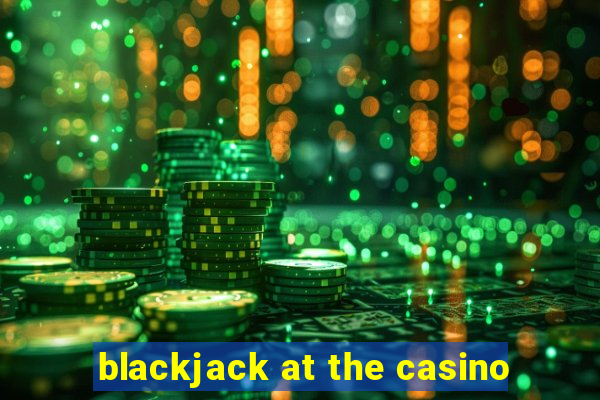 blackjack at the casino