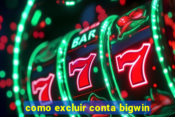 como excluir conta bigwin