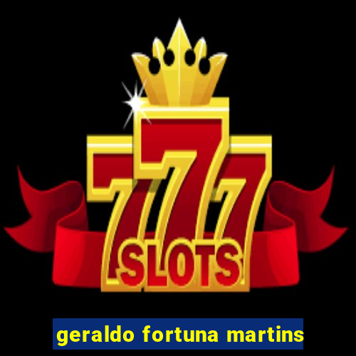 geraldo fortuna martins