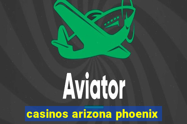 casinos arizona phoenix