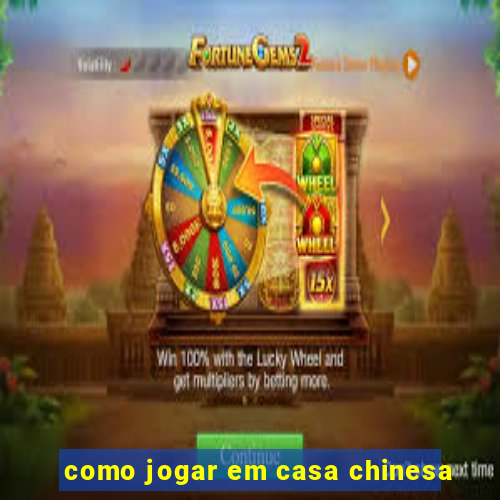 como jogar em casa chinesa