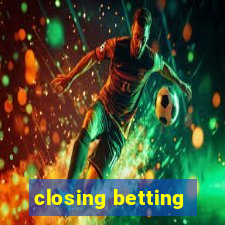 closing betting