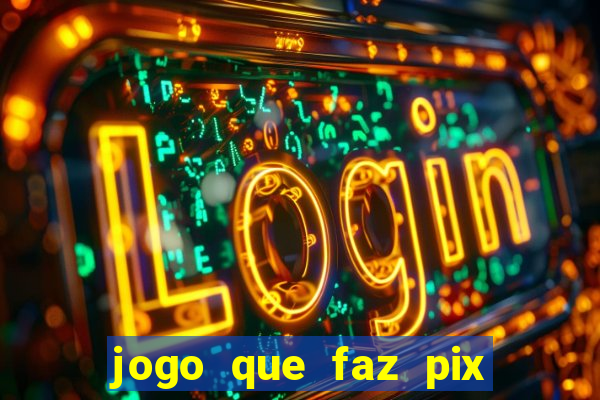 jogo que faz pix na hora