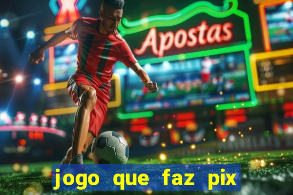 jogo que faz pix na hora